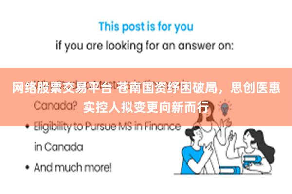 网络股票交易平台 苍南国资纾困破局，思创医惠实控人拟变更向新而行