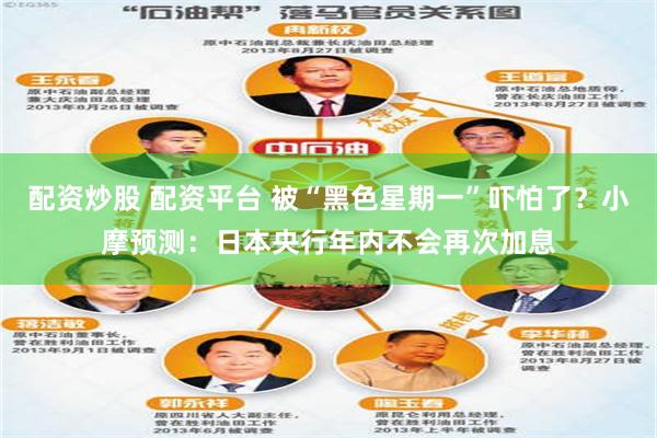 配资炒股 配资平台 被“黑色星期一”吓怕了？小摩预测：日本央行年内不会再次加息