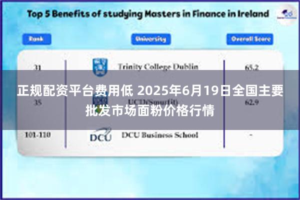 正规配资平台费用低 2025年6月19日全国主要批发市场面粉价格行情