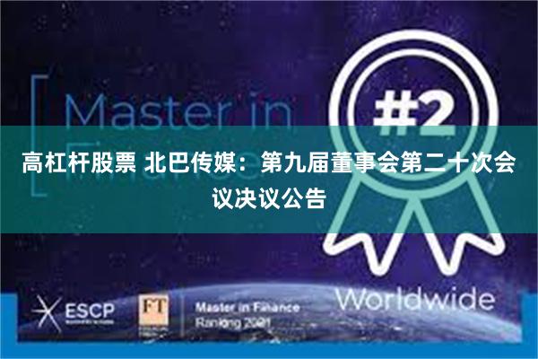 高杠杆股票 北巴传媒：第九届董事会第二十次会议决议公告