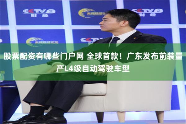 股票配资有哪些门户网 全球首款！广东发布前装量产L4级自动驾驶车型