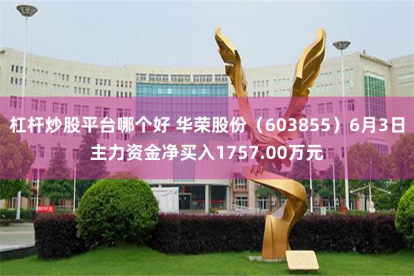 杠杆炒股平台哪个好 华荣股份（603855）6月3日主力资金净买入1757.00万元