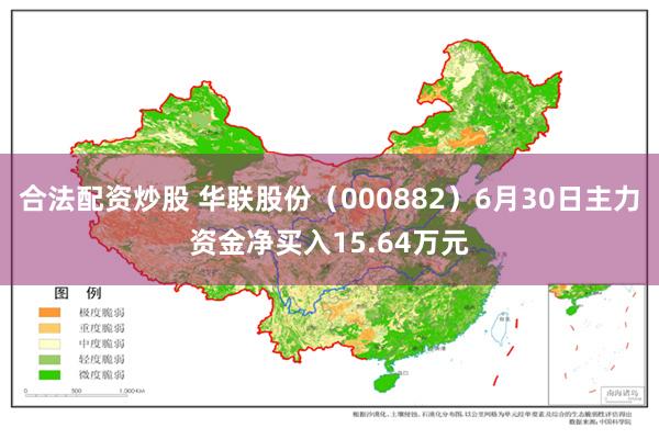 合法配资炒股 华联股份(000882)6月30日主力资金净买入15.64万元
