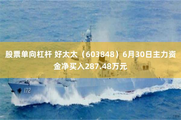 股票单向杠杆 好太太（603848）6月30日主力资金净买入287.48万元