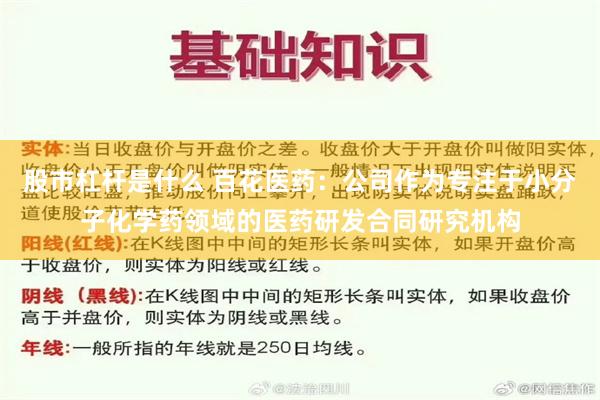 股市杠杆是什么 百花医药：公司作为专注于小分子化学药领域的医药研发合同研究机构