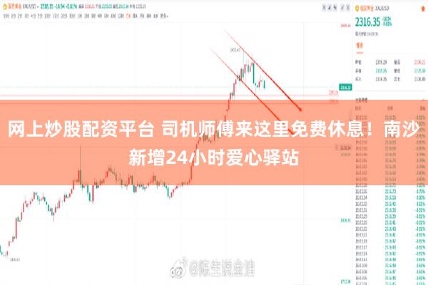 网上炒股配资平台 司机师傅来这里免费休息！南沙新增24小时爱心驿站