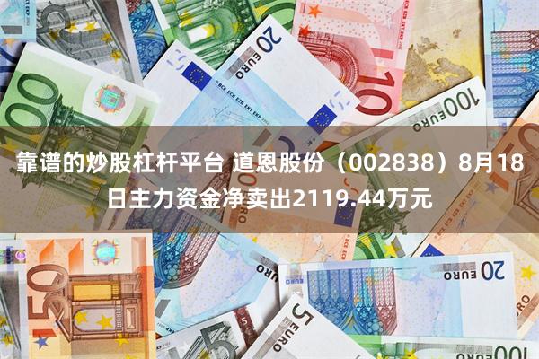 靠谱的炒股杠杆平台 道恩股份（002838）8月18日主力资金净卖出2119.44万元
