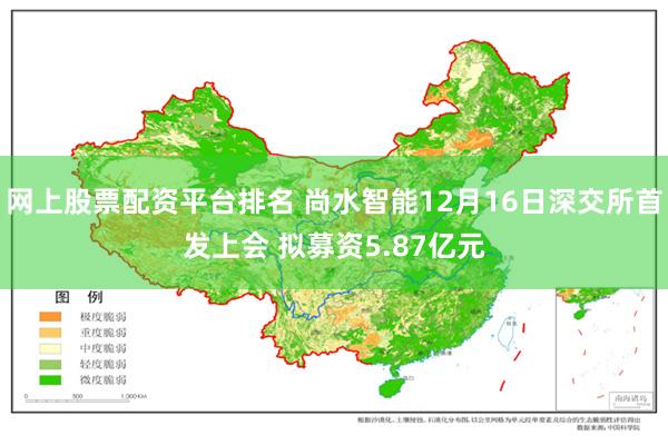 网上股票配资平台排名 尚水智能12月16日深交所首发上会 拟募资5.87亿元
