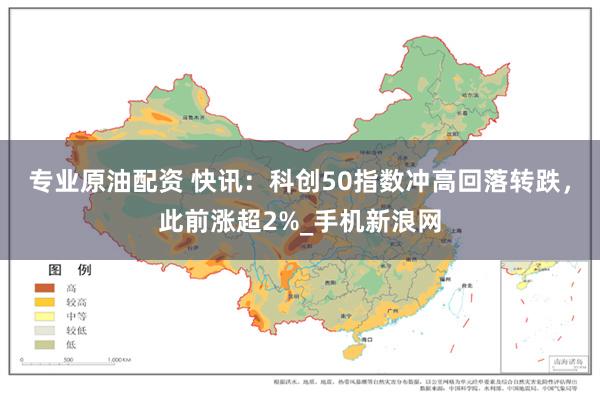 专业原油配资 快讯：科创50指数冲高回落转跌，此前涨超2%_手机新浪网