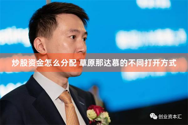 炒股资金怎么分配 草原那达慕的不同打开方式