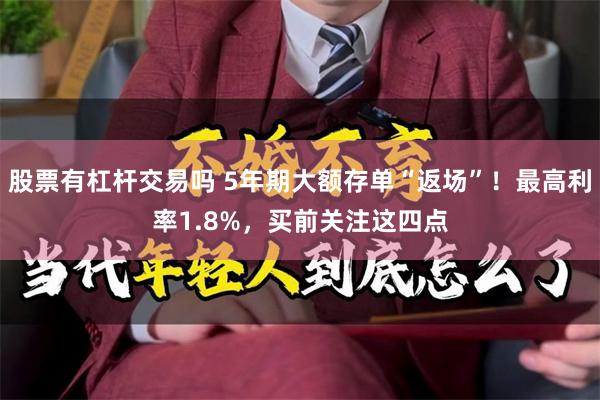 股票有杠杆交易吗 5年期大额存单“返场”!最高利率1.8%,买前关注这四点