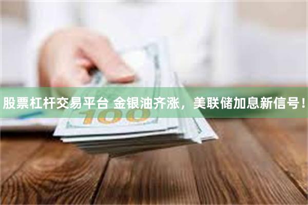 股票杠杆交易平台 金银油齐涨,美联储加息新信号!