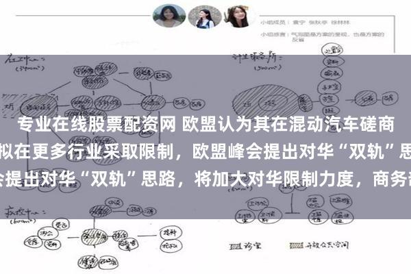 专业在线股票配资网 欧盟认为其在混动汽车磋商中对华施压取得成效,拟在更多行业采取限制,欧盟峰会提出对华“双轨”思路,将加大对华限制力度,商务部回应